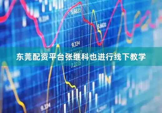 东莞配资平台张继科也进行线下教学