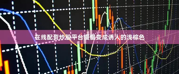 在线配资炒股平台慢慢变成诱人的浅棕色