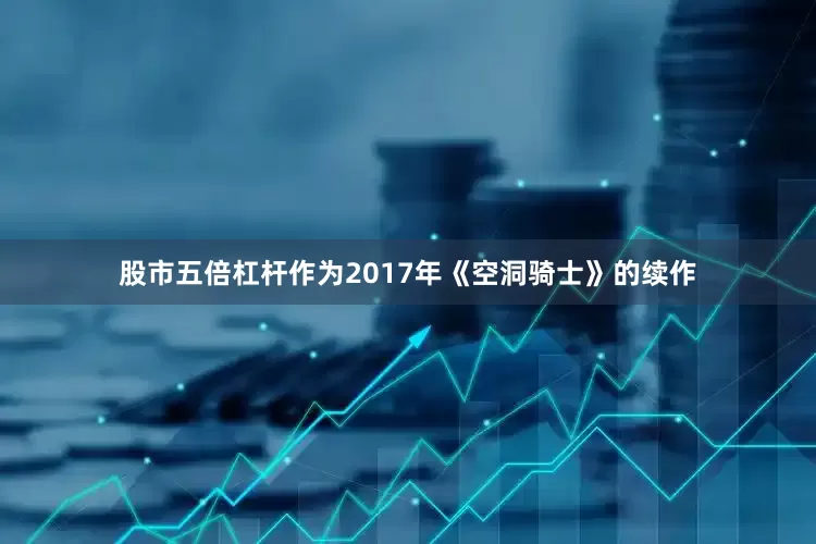 股市五倍杠杆作为2017年《空洞骑士》的续作