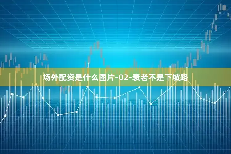 场外配资是什么图片-02-衰老不是下坡路