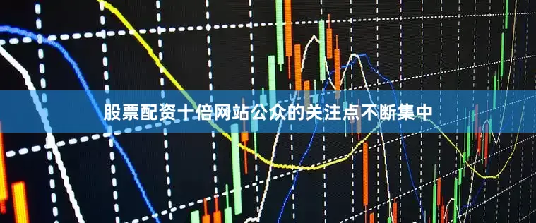 股票配资十倍网站公众的关注点不断集中