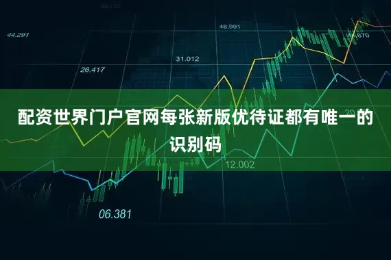 配资世界门户官网每张新版优待证都有唯一的识别码