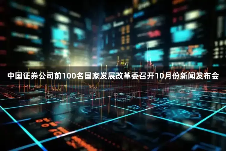 中国证券公司前100名国家发展改革委召开10月份新闻发布会